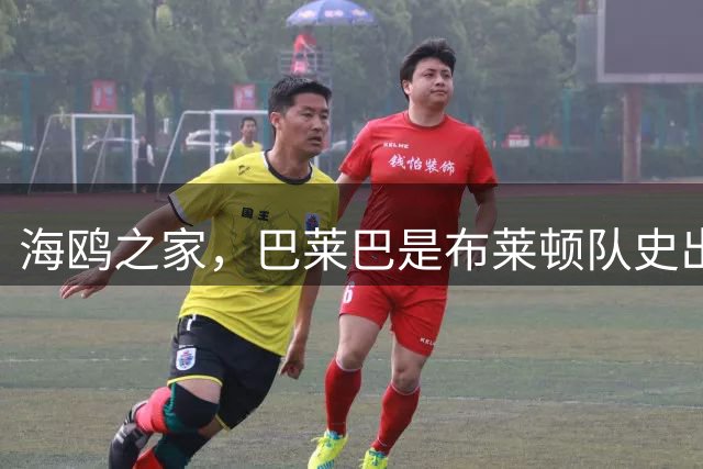 海鸥之家，巴莱巴是布莱顿队史出售第二贵球员，仅次于凯塞多